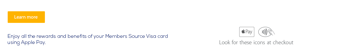 Learn more. Enjoy all the rewards and benefits of your Members Source Visa card using Apple Pay. Look for these icons at checkout.