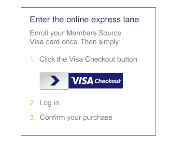 Enter the online express lane. Once enrolled, 1. Click the Visa Checkout button, 2. Log in, 3. Conform your purchase.